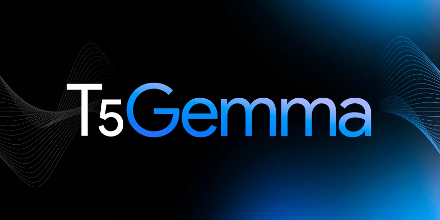 T5Gemma: A new collection of encoder-decoder Gemma models- Google Developers Blog